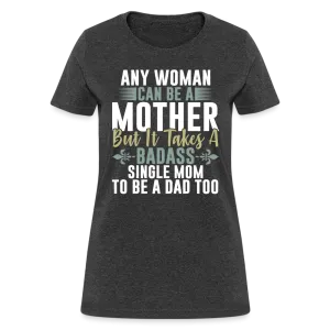 It Takes A Badass Single Mom To Be A Dad Too T-Shirt