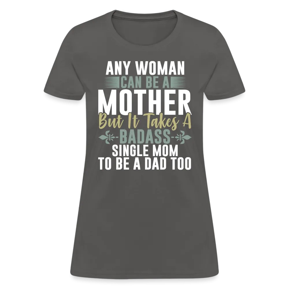 It Takes A Badass Single Mom To Be A Dad Too T-Shirt