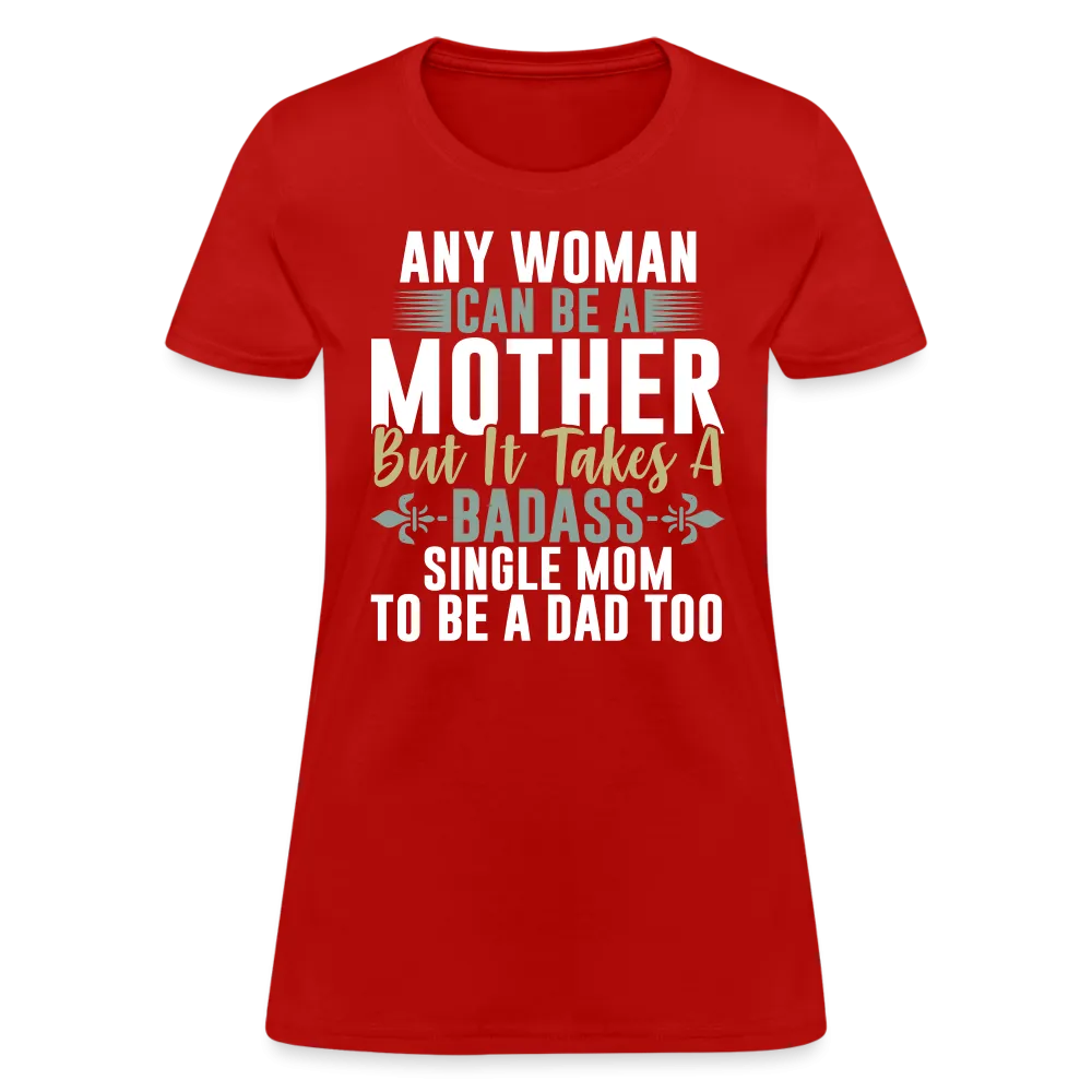 It Takes A Badass Single Mom To Be A Dad Too T-Shirt
