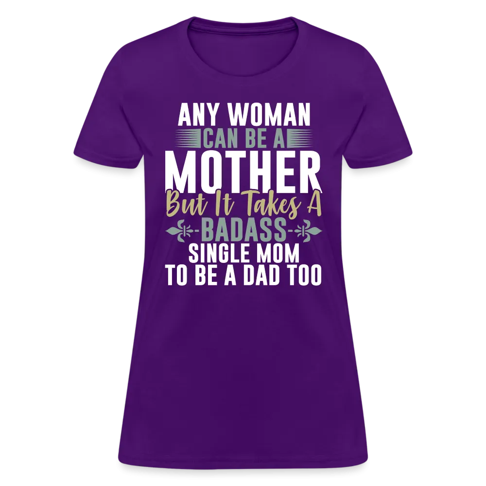 It Takes A Badass Single Mom To Be A Dad Too T-Shirt