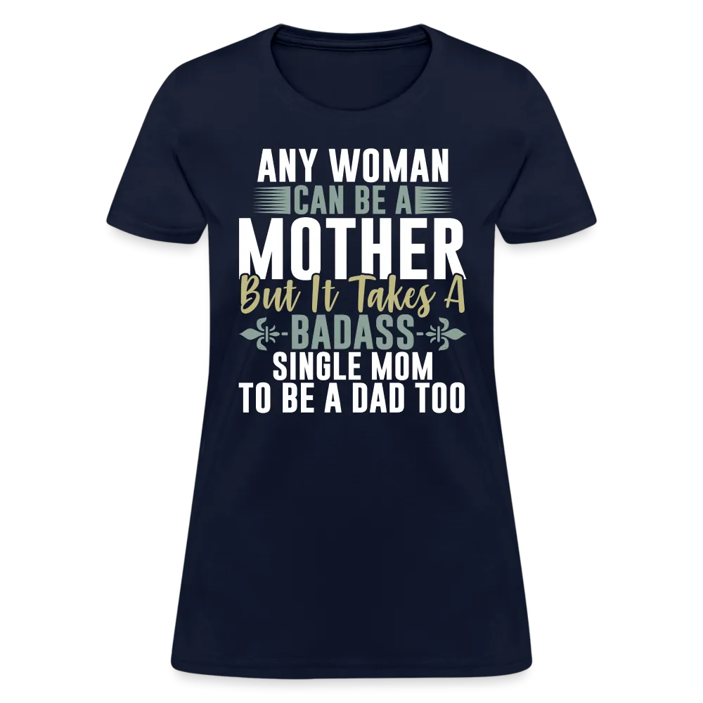 It Takes A Badass Single Mom To Be A Dad Too T-Shirt