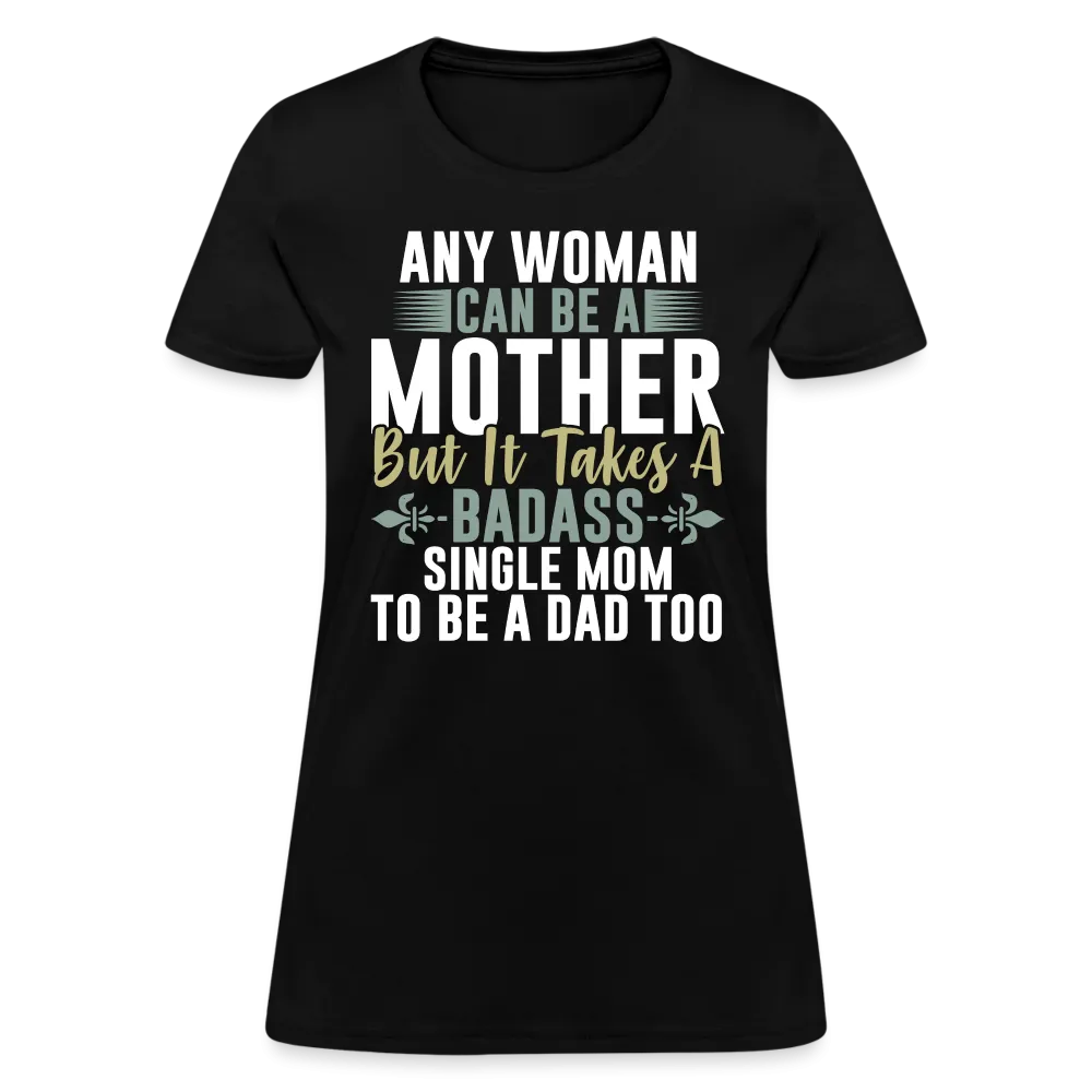 It Takes A Badass Single Mom To Be A Dad Too T-Shirt