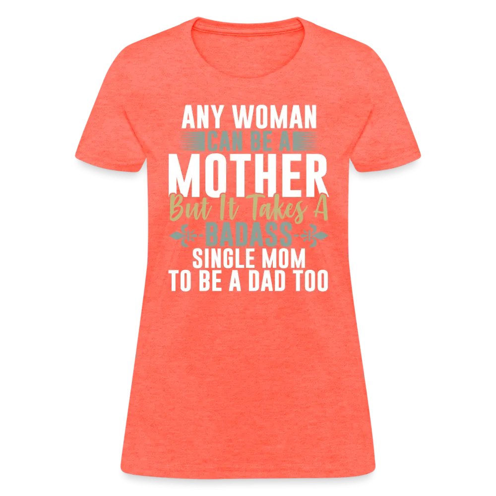 It Takes A Badass Single Mom To Be A Dad Too T-Shirt