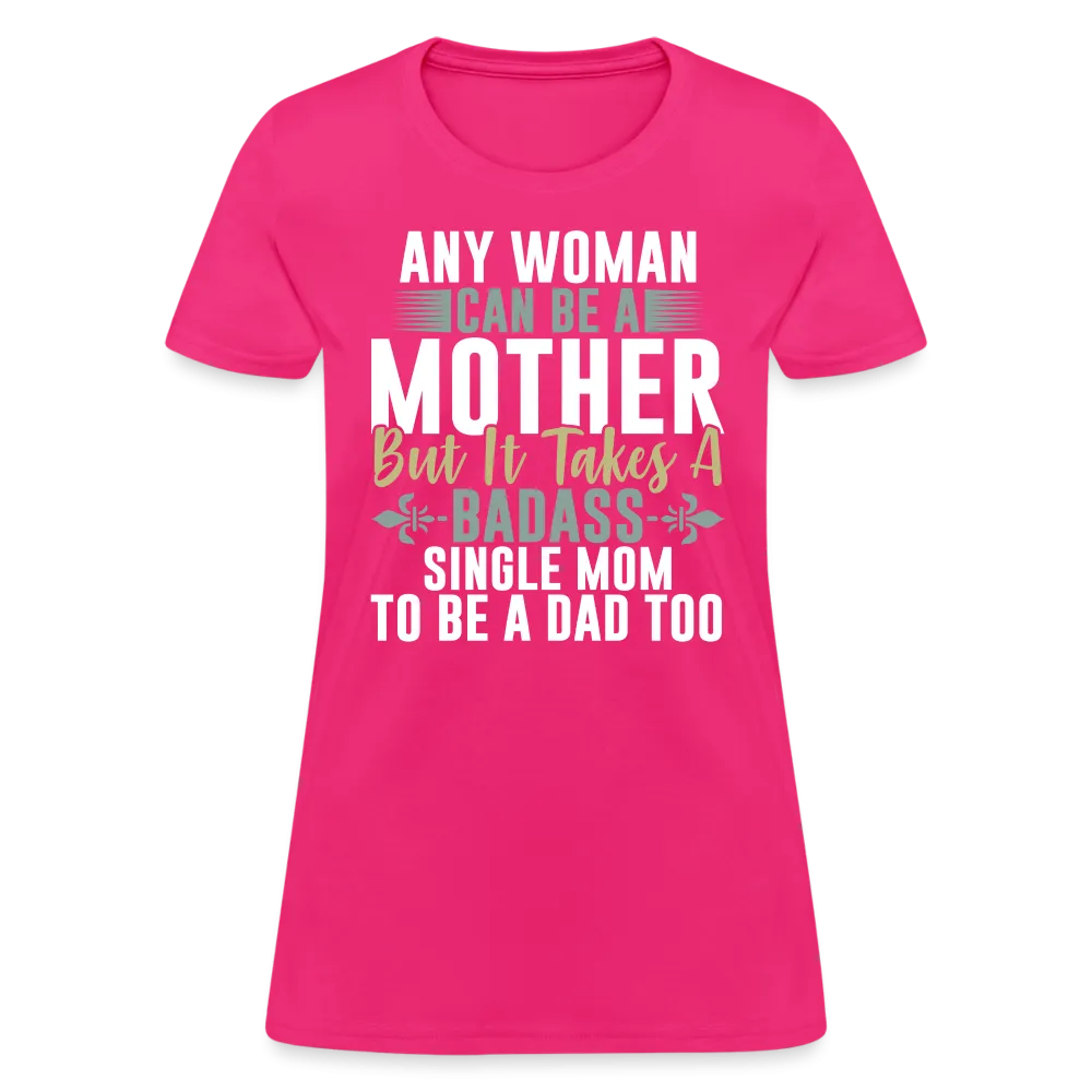 It Takes A Badass Single Mom To Be A Dad Too T-Shirt
